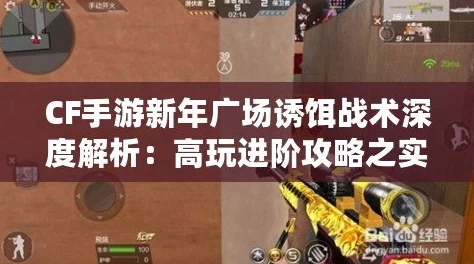 CF手游高手进阶攻略：新年广场突击篇，全面解析进攻路线与战术布局